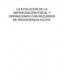 LA EVOLUCION DE LA DEFRAUDACION FISCAL Y OPERACIONES CON RECURSOS DE PROCEDENCIA ILÍCITA
