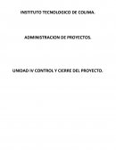 ADMINISTRACION DE PROYECTOS. UNIDAD IV CONTROL Y CIERRE DEL PROYECTO