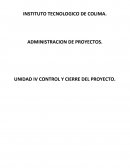 Administracion de proyectos. Unidad IV Control y cierre del proyecto