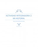 ACTIVIDAD INTEGRADORA 2. MI HISTORIA