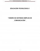 EDUCACIÓN TECNOLÓGICA 1 “DISEÑO DE SISTEMAS SIMPLES DE COMUNICACIÓN”
