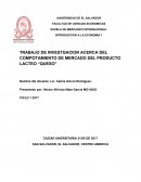 TRABAJO DE INVESTGACION ACERCA DEL COMPOTAMIENTO DE MERCADO DEL PRODUCTO LACTEO “QUESO”