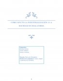 COMO AFECTO LA INDUSTRIALIZACIÓN A LA SOCIEDAD EN INGLATERRA
