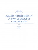 AVANCES TECNOLOGICOS EN LA RAMA DE MEDIOS DE COMUNICACIÓN
