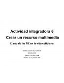 Actividad integradora 6 Crear un recurso multimedia El uso de las TIC en la vida cotidiana