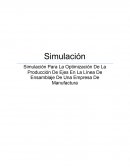 SIMULACIÓN PARA LA OPTIMIZACIÓN DE LA PRODUCCIÓN DE EJES EN LA LÍNEA DE ENSAMBLAJE DE UNA EMPRESA DE MANUFACTURA