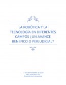 LA ROBÓTICA Y LA TECNOLOGÍA EN DIFERENTES CAMPOS ¿UN AVANCE BENEFICO O PERJUDICIAL?