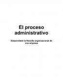 El proceso administrativo. Desarrollado la filosofía organizacional de una empresa