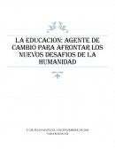 LA EDUCACION: AGENTE DE CAMBIO PARA AFRONTAR LOS NUEVOS DESAFIOS DE LA HUMANIDAD