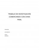 TRABAJO DE INVESTIGACIÓN COMERCIANDO CON CHINA