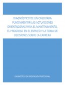 DIAGNÓSTICO DE UN CASO PARA FUNDAMENTAR LAS ACTUACIONES ORIENTADORAS PARA EL MANTENIMIENTO, EL PROGRESO EN EL EMPLEO Y LA TOMA DE DECISIONES SOBRE LA CARRERA
