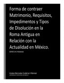 Forma de contraer Matrimonio, Requisitos, Impedimentos y Tipos de Disolución en la Roma Antigua en Relación con la Actualidad en México.