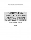 PLASTICOS; USO A TRAVÉS DE LA HISTRIA E IMPACTO AMBIENTAL EN MEXICO Y EL MUNDO
