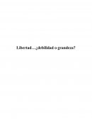 Libertad...¿debilidad o grandeza?