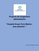 Proyecto de reingeniería administrativa “Hospital Grupo Torre Medica - área admisión ”